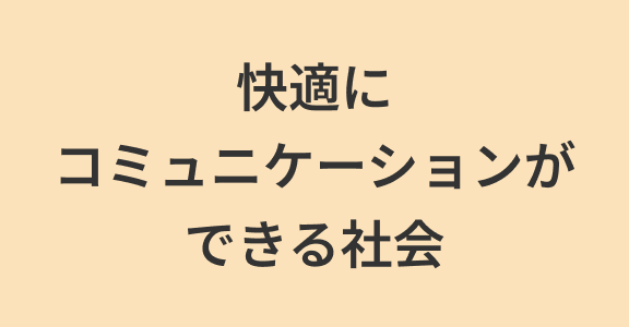 快適に コミュニケーションが できる社会