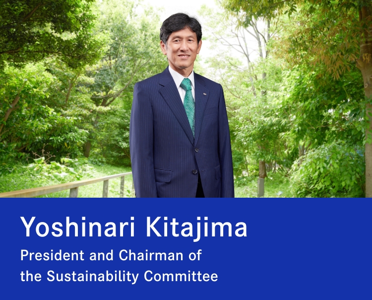 Yoshinari Kitajima President and Chairman of the Sustainability Committee